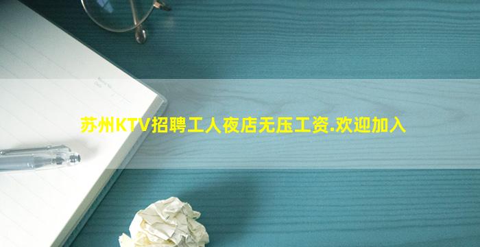 苏州KTV招聘工人夜店无压工资.欢迎加入